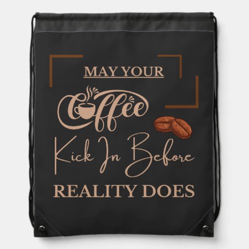 May Your Coffee Kick In Before Reality Does  Drawstring Bag