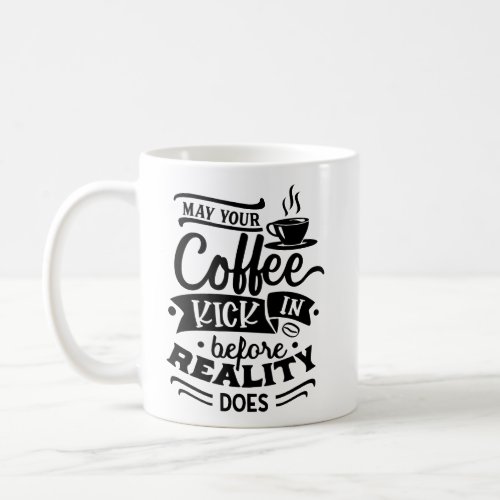 may your coffee kick in before reality does gifts coffee mug