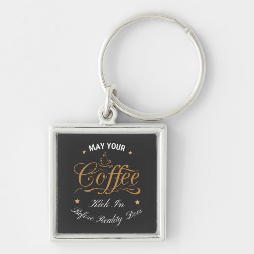 May Your Coffee Kick In Before Reality Does  Keychain