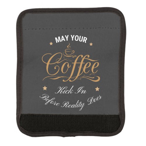 May Your Coffee Kick In Before Reality Does  Luggage Handle Wrap