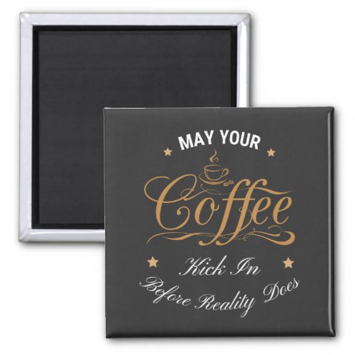 May Your Coffee Kick In Before Reality Does  Magnet