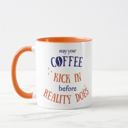 May Your Coffee Kick in Before Reality Does Mug