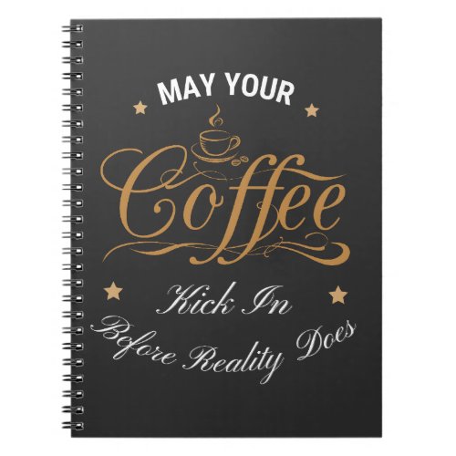 May Your Coffee Kick In Before Reality Does  Notebook