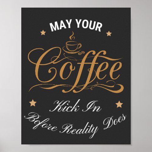 May Your Coffee Kick In Before Reality Does  Poster