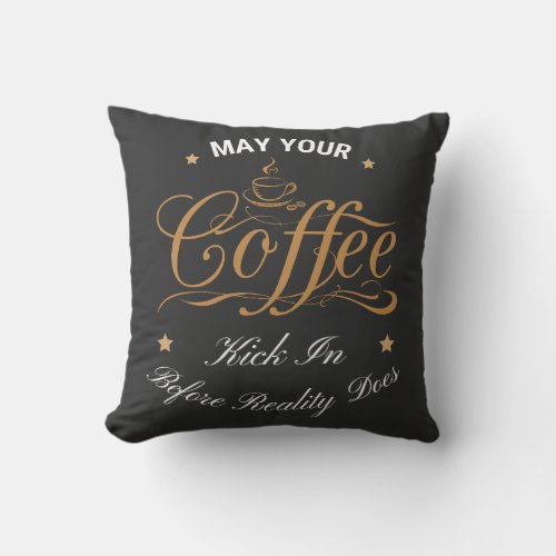 May Your Coffee Kick In Before Reality Does  Throw Pillow