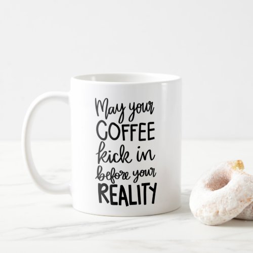 May your coffee kick in before your reality  coffee mug