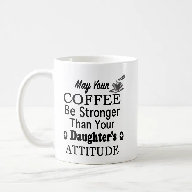 May Your Coffee Stronger Than Daughter's Attitude Coffee Mug | Zazzle