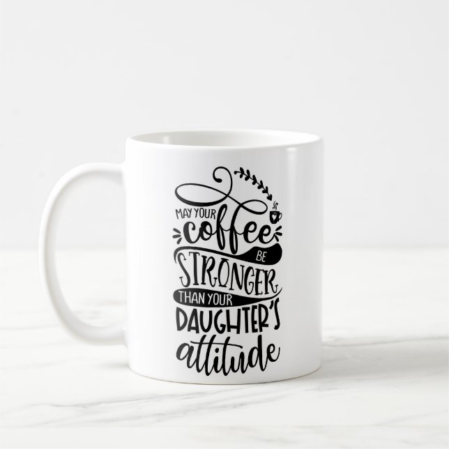 May Your Coffee Stronger Than Daughters Attitude Mug (Left)