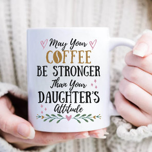 May Your Coffee Stronger Than Your Daughter's  Mug