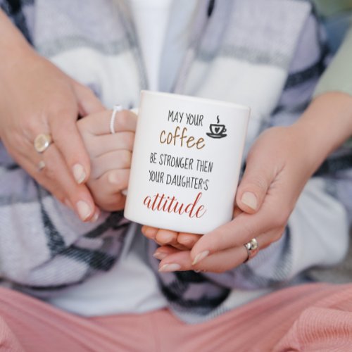 May Your Coffee Stronger Then Daughters Attitude Coffee Mug