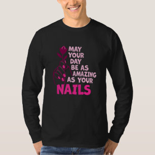 May Your Day Be As Amazing As Your Nails Nail Tech T-Shirt