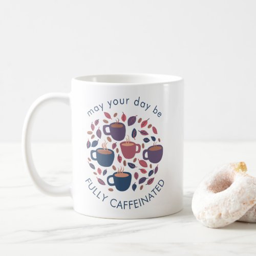 MAY YOUR DAY BE FULLY CAFFEINATED Cute Custom Coffee Mug