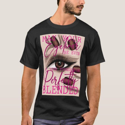 May your eyeliner be even and your foundation perf T_Shirt