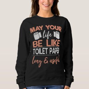 May Your Life Be Like Toilet Paper Long & Useful S Sweatshirt