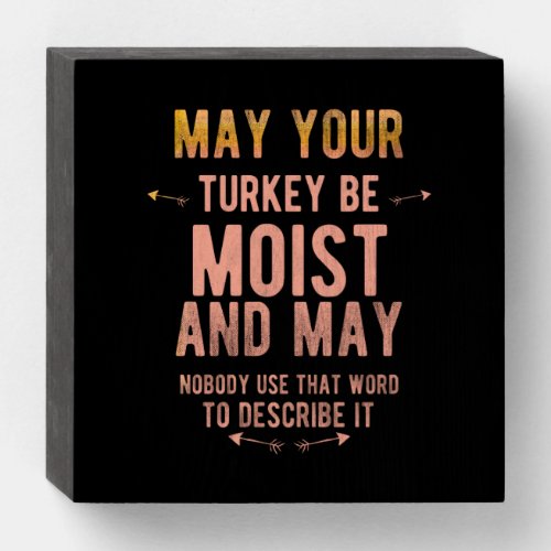 May your turkey be moist funny thanksgiving turkey wooden box sign