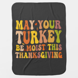 May Your Turkey Be Moist This Thanksgiving Funny Baby Blanket