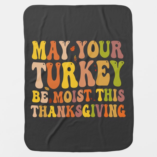 May Your Turkey Be Moist This Thanksgiving Funny  Baby Blanket (Front)