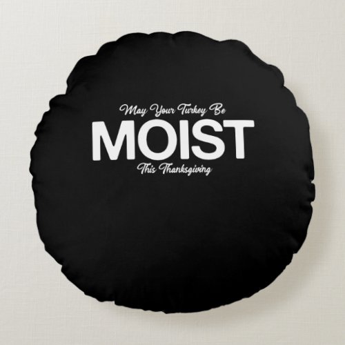 May Your Turkey Be Moist This Thanksgiving Funny Round Pillow