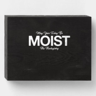 May Your Turkey Be Moist This Thanksgiving Funny Wooden Box Sign