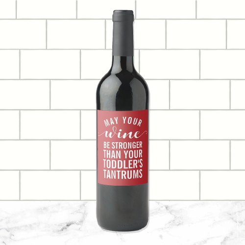 May your wine be stronger than your toddler wine l wine label