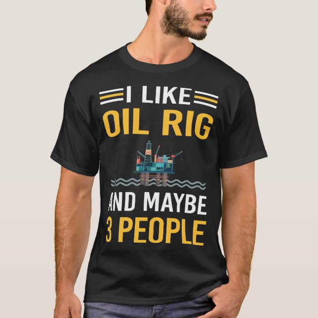Maybe 3 People Oil Rig Roughneck Offshore T-Shirt (Front)