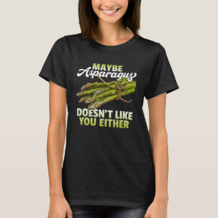 Maybe Asparagus Doesn t Like You Either Asparagus T-Shirt