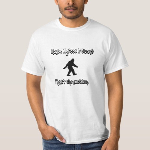 Maybe Bigfoot Is Blurry T_Shirt