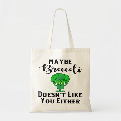 Maybe Broccoli Doesnât Like You Either   Tote Bag