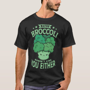 Maybe Broccoli Doesnt Like You Either for a Vegans T-Shirt