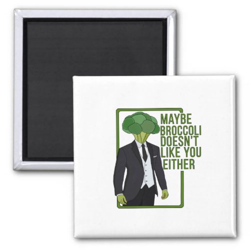Maybe Broccoli Doesnt Like You Either Magnet