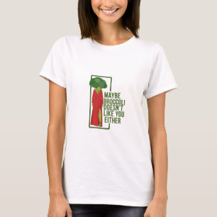 Maybe Broccoli Doesn't Like You Either T-Shirt