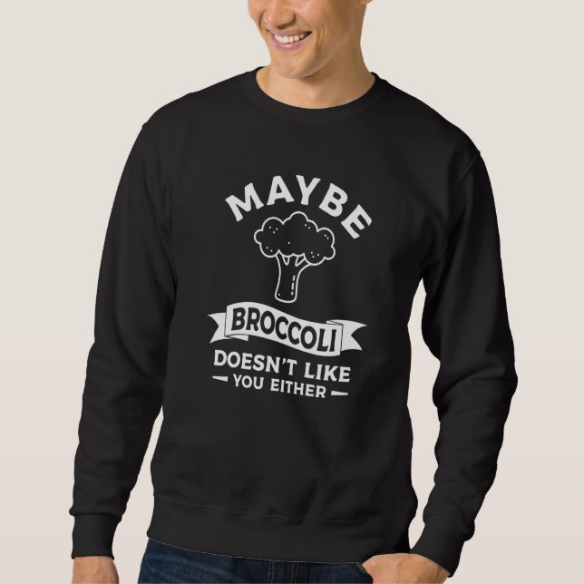 Maybe Broccoli Doesn't Like You Either Vegan Veget Sweatshirt (Front)