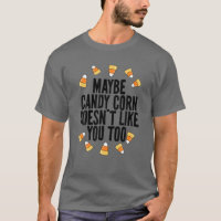 Maybe Candy Corn Doesn't Like You Either Funny Kid