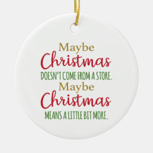 Maybe Christmas doesn't come from a store Ceramic Ornament
