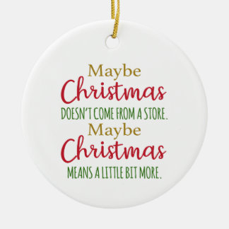 Maybe Christmas doesn't come from a store Ceramic Ornament