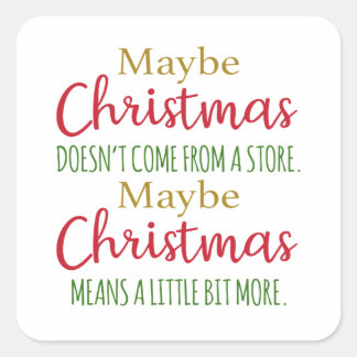 Maybe Christmas doesn't come from a store Square Sticker