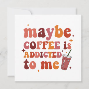 Maybe Coffee Is Addicted To Me Apparel