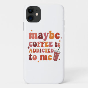 Maybe Coffee Is Addicted To Me Apparel iPhone 11 Case