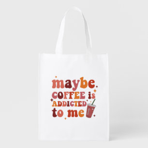 Maybe Coffee Is Addicted To Me Apparel Grocery Bag