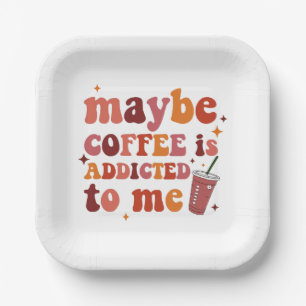 Maybe Coffee Is Addicted To Me Apparel Paper Plates
