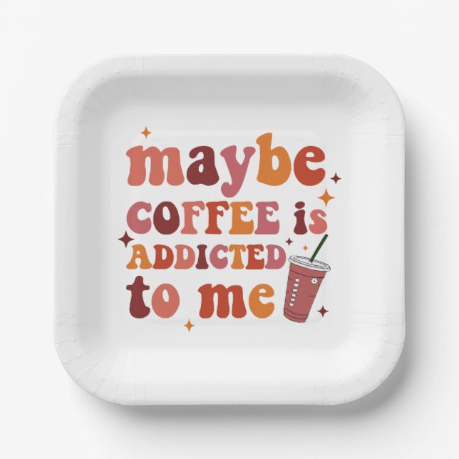Maybe Coffee Is Addicted To Me Apparel Paper Plates (Front)