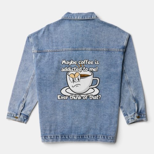 Maybe coffee is addicted to me  denim jacket