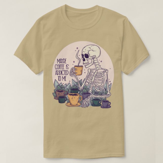 Maybe coffee is addicted to me skeleton T-Shirt (Design Front)