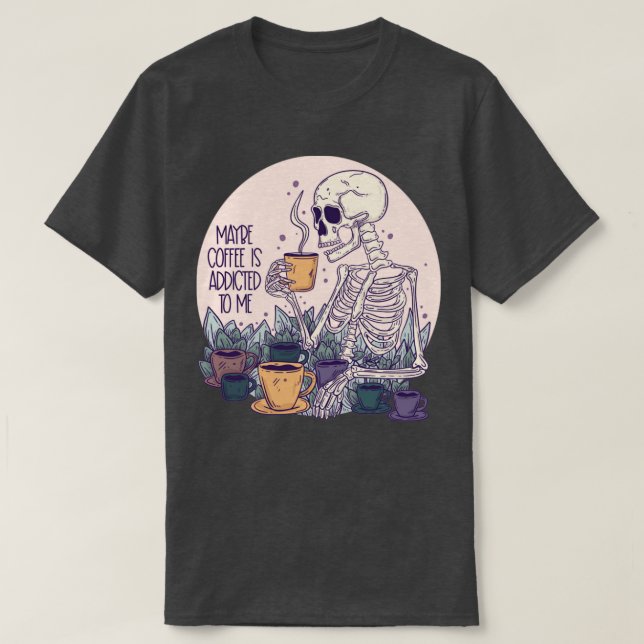 Maybe coffee is addicted to me skeleton T-Shirt (Design Front)