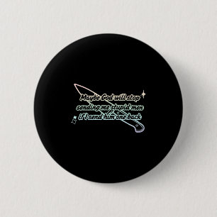 Maybe God Will Stop Sending Me Stupid Men Design  Button