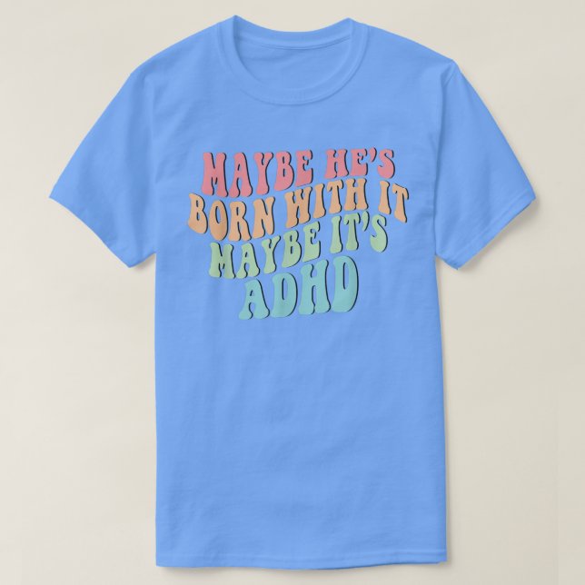 Maybe He's Born With It Maybe It's ADHD Neurodiver T-Shirt (Design Front)