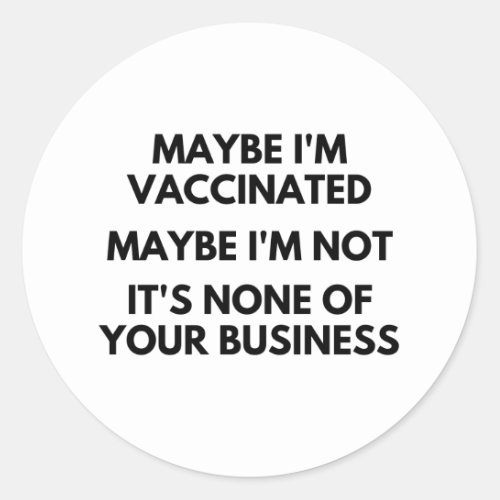 Maybe Im Vaccinated Maybe Im Not Its None Butt Classic Round Sticker