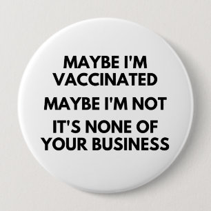 Maybe I'm Vaccinated, Maybe I'm Not It's None Button