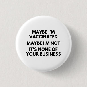 Maybe I'm Vaccinated, Maybe I'm Not It's None Button