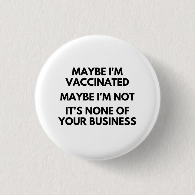 Maybe I'm Vaccinated, Maybe I'm Not It's None Button (Front)